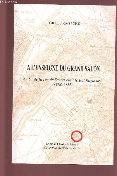 A L'ENSEIGNE DU GRAND SALON : AU 53 DE LA RUE DE SEVRES ETAIT LE BALL RAGACHE ... ( 1765-1885)