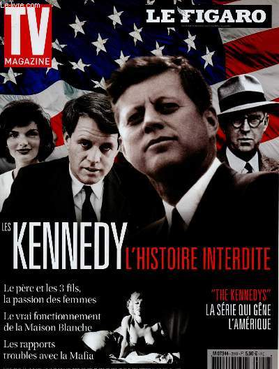 TV MAGAZINE - HORS-SERIE : LES KENNEDY : L'HISTOIRE INTERDITE : Le pre et les 3 fils, la passion des femmes / Le vrai fonctionnement de la Maison Blanche / Les rapports troubles avec la Mafia,etc