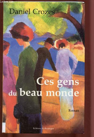 CES GENS DU BEAU MONDE (ROMAN : Passion + Fresque de la France des annes 1900-1920)