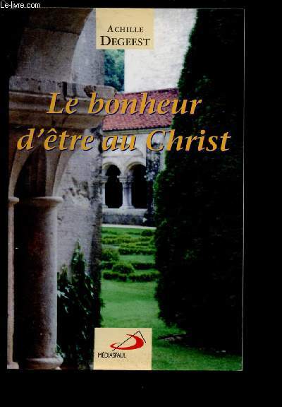 LE BONHEUR D'ETRE AU CHRIST (MEDITATIONS] [RELIGION - DIEU - CHRETIEN]