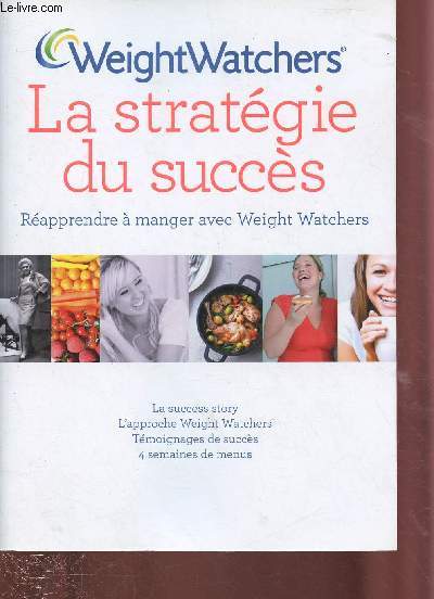 WEIGHT WATCHERS : LA STRATEGIE DU SUCCES - Rapprendre  manger avec Weight Watchers / Le sucees story, L'approche, Tmoignages de succs, 4 semaines de menus
