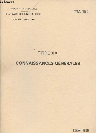 MINISTERE DE LA DEFENSE - ETAT-MAJOR DE L'ARMEE DE TERRE - BUREAU INSTRUCTION - DOCUMENT TTA 150 - TITRE XX : CONNAISSANCES GENERALES