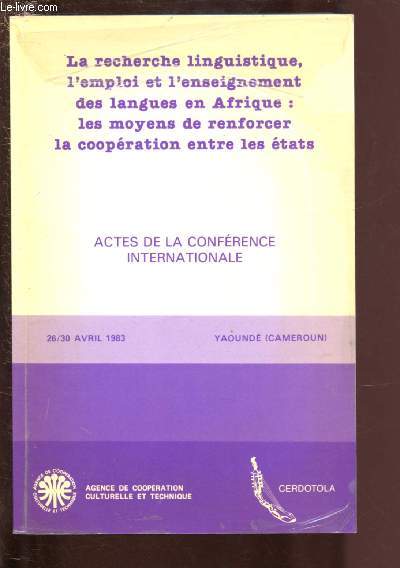26/30 AVRIL 1983 (YAOUNDE -CAMEROUN) : ACTES DE LA CONFERENCE INTERNATIONALE : La recherche linguistique, l'emploi et l'enseignement des langues en Afrique : les moyens de renforcer la coopration entre les tats