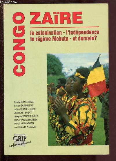CONGO-ZAIRE ; LA COLONISATION - L'INDEPENDANCE - LE REGIME MOBUTU - ET DEMAIN ?