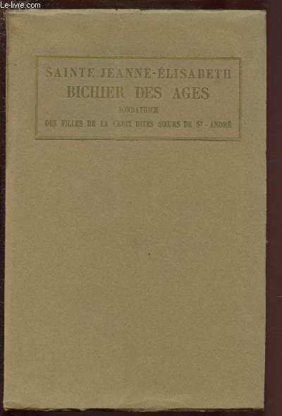 LA BIENHEUREUSE ELISABETH BICHIER DES AGES :FONDATRICE DES FILLES DE LA CROIX DITES SOEURS DE ST-ANDRE 1773-1838