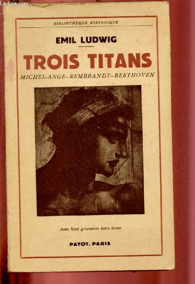 TROIS TITANS : MICHEL-ANGE - REMBRANDT - BEETHOVEN / BIBLIOTHEQUE HISTORIQUE