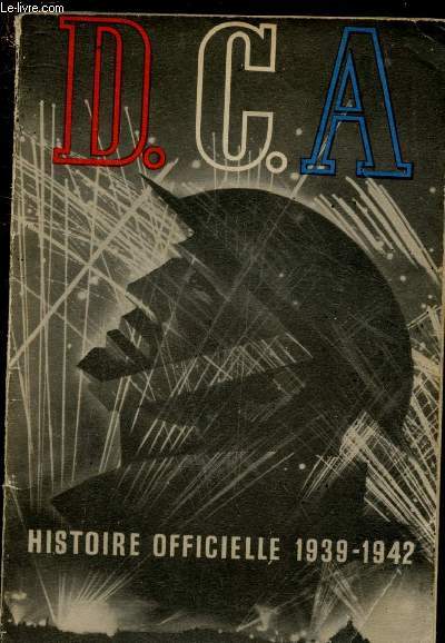 D.C.A. - HISTOIRE OFFICIELLE DES DEFENSES ANTI-AERIENNES DE LA GRANDE-BRETAGNE DE 1939 A 1942