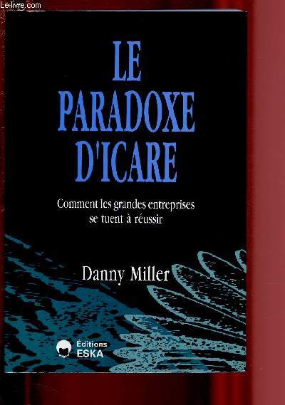 LE PARADOXE D'ICARE / COMMENT LES GRANDES ENTREPRISES SU TUENT A REUSSIR / COLLECTION 