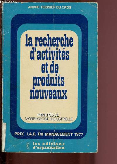 LA RECHERCHE D'ACTIVITES ET DE PRODUITS NOUVEAUX - PRINCIPES DE MORPHOLOGIE INDUSTRIELLE / PRIX I.A.E. DU MANAGEMENT 1977