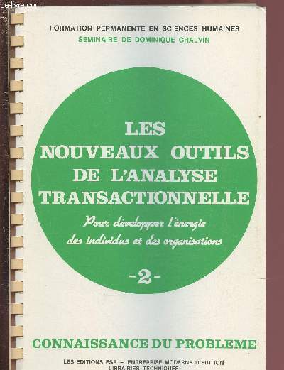 LES NOUVEAUX OUTILS DE L'ANALYSE TRANSACTIONNELLE - POUR DEVELOPPER L'ENERGIE DES INDIVIDUS ET DES ORGANISATIONS - 2 - CONNAISSANCE DU PROBLEMES + APPLICATIONS PRATIQUES / COLLECTION 