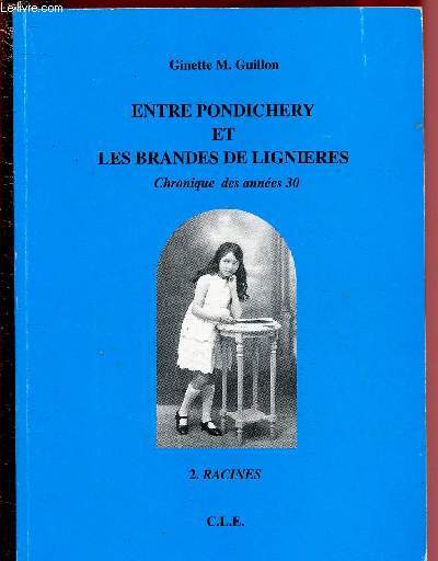 ENTRE PONDICHERY ET LES BRANDES DE LIGNIERES - CHRONIQUE DES ANNEES 30 - 2. RACINES