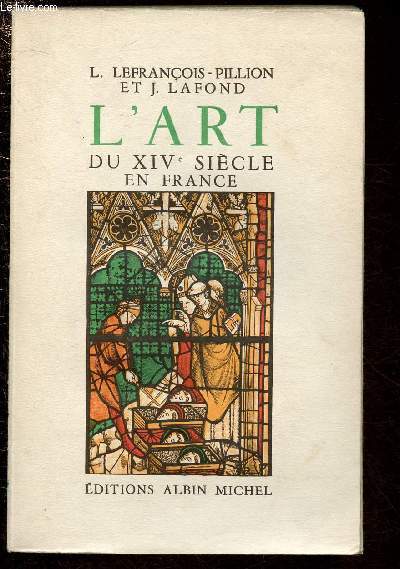 L'ART DU XIVe SIECLE EN FRANCE suivi d'un chapitre sur LE VITRAIL par Jean Lafond