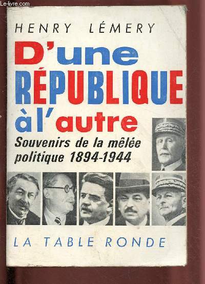 D'UNE REPUBLIQUE A L'AUTRE : SOUVENIRS DE LA MELEE POLITIQUE 1894-1944