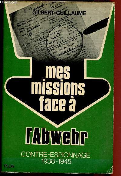 MES MISSIONS FACE A L'ABWEHR - TOME II : CONTRE-ESPIONNAGE 1938-1945