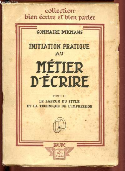 INITIATION PRATIQUE AU METIER D'ECRIRE - TOME II : LE LABEUR DU STYLE ET LA TECHNIQUE DE L'IMPRESSION / COLLECTION 