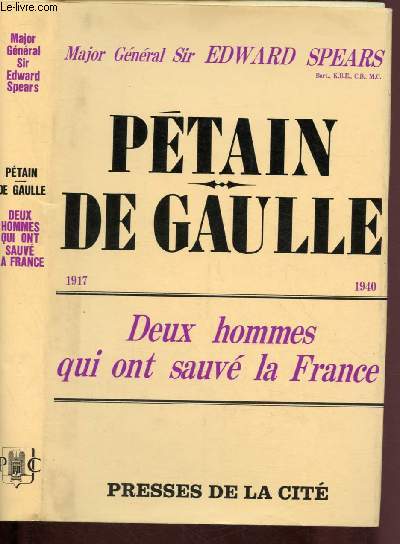 DEUX HOMMES QUI SAUVERENT LA FRANCE : LE GENERAL PETAIN EN 1917 - LE GENERAL DE GAULLE EN 1940