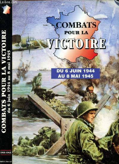 Combats pour la victoire : Du 6 JUin 1944 au 8 Mai 1945
