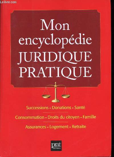 Mon encyclopdie juridique pratique- successions, donations, sant, consommation, droits du citoyen, famille, assurances, logement, retraite