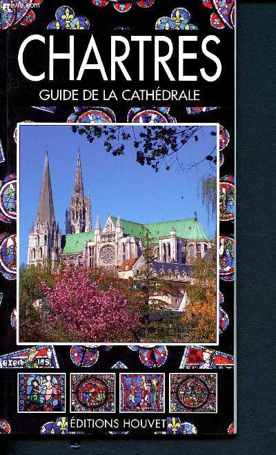 Chartres - guide de la cathdrale - Monographie de la cathdrale de Chartres inscrite au patrimoine mondial depuis 1979