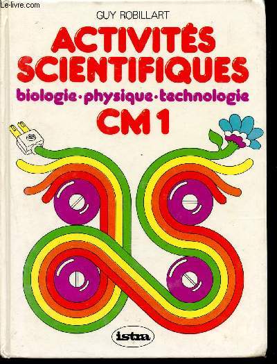 Activits scientifiques CM1 : biologie, physique, technologie - cycle moyen - ouvrage conforme aux instructions officielles du 16 juillet 1980