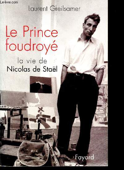 Le Prince foudroy - La Vie de Nicolas de Stael
