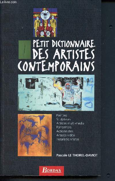 Petit dictionnaire des artistes contemporains - peintres, sculpteurs, artistes multi-mdia, performers, actionnistes, artistes vido, installationnistes