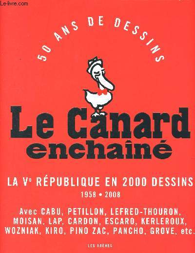 Le canard enchain - la Vme rpublique en 2000 dessins - 1958 - 2008 - 50 ans de dessins - cabu, petillon, lefred-thouron, moisan, lap, cardon, escaro, grove, kiro, pino zak, wozniak, kerleroux...