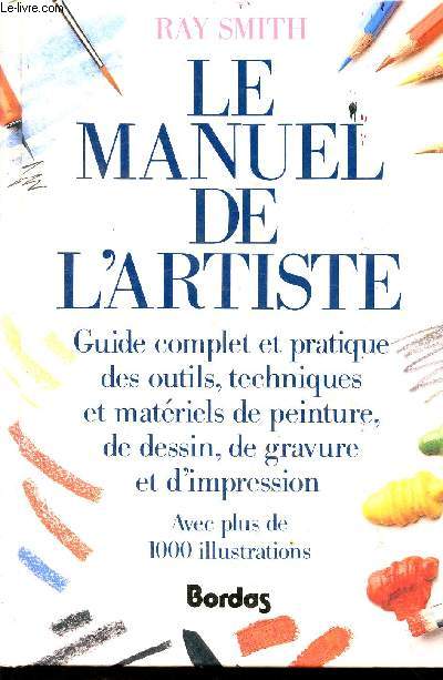 Le manuel de l'artiste - guide complet et pratique des outils, techniques et matriels de peinture, de dessin , de gravure et d'impression - avec plus de 1000 illustrations