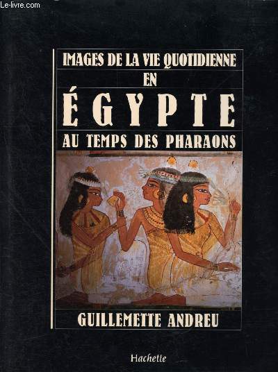 Images de la vie quotidienne en egypte - au temps des pharaons