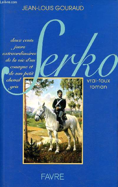 Serko - vrai-faux roman -200 jours extraordinaires de la vie d'un cosaque et de son petit cheval gris