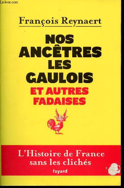Nos anctres les gaulois et autres fadaises - l'histoire de la france sans les clichs