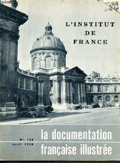 La documentation franaise illustre - N136- avril 1958 - l'institut de france - l'academie franaise - l'academie des inscriptions et belles-lettres - l'academie des sciences - beaux arts...