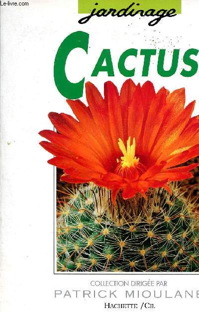 Cactus - Des varits pour l'appartement, le balcon et la terrasse - Les conseils d'un spcialiste pour l'achat, l'entretien et la multiplication.