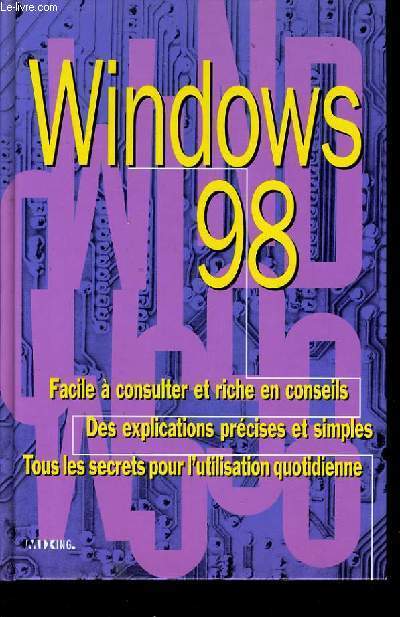 WINDOWS 98 facile  consulter et riche en conseils. Des explications prcise et simples. Tous les secrets pour l'utilisation quotidienne