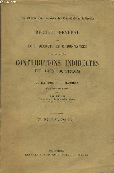 RECUEIL GENERAL DES LOIS DECRETS ET ORDONNANCES CONCERNANT LES CONTRIBUTIONS INDIRECTES ET LES OCTROIS 7e supplment