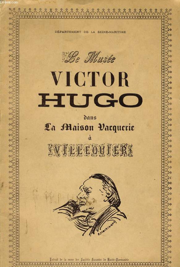 LE MUSEE VICTOR HUGO DANS LA MAISON VACQUERIE A VILLEQUIERS texte et documents.