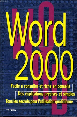 WORD 2000 facile  consulter et riche en conseils, des explications prcises et simples, tous les secrets pour l'utilisation quotidienne