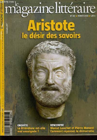 LE MAGAZINE LITTERAIRE n472 : Aristote le dsir des savoirs, Enqute la littrature est-elle mal enseigne?, Rencontre avec marcel Gauchet et Pierre Manen comment repenser la dmocratie