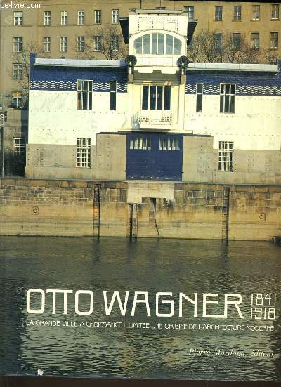 OTTO WAGNER 1841-1918 la grande ville a croissance illimite une origine de l'architecture moderne