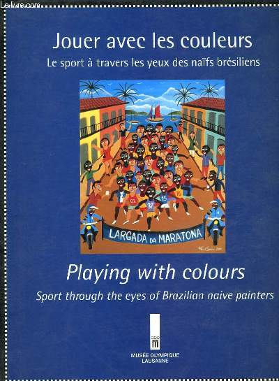 JOUER AVEC LES COULEURS le sport  travers les yeux nafs brsiliens / PLAYING WITH COLOURS sport through the eyes of brazilian naive painters, (exposition du 22 novembre 2001 au 10 mars 2002)