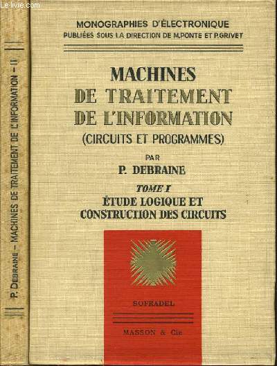 MACHINES DE TRAITEMENTS DE L'INFORMATION (circuits et programmes) en deux tomes. : Etudes logiques et construction des circuit / Programmation : principes et langages d'assemblage
