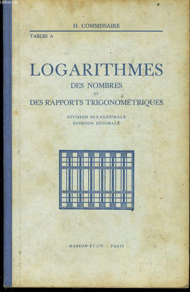 LOGARITHMES (Tables A), de nombres et des rapports trigonomtriques, division sexagsimale, division dcimale