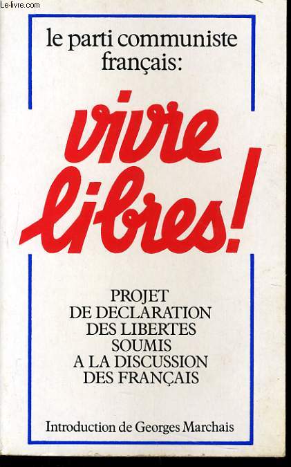 LE PARTI COMMUNISTE FRANCAIS : Vivre libres ! projet de dclaration des liberts soumis  la discussion des franais
