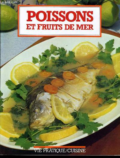 POISSONS ET FRUITS DE MER : Petit Guide des Poissons et Fruit de Mer - Poissons blancs - Poissons bleu - Fruit de mer et crustacs - Soupes - Sauces, beurre, mayonnaises