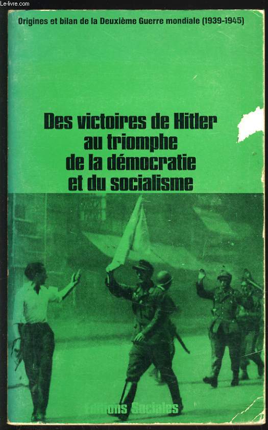 DES VICTOIRES DE HITLER AU TRIOMPHE DE LA DEMOCRATIE ET DU SOCIALISME Origines et bilan de la deuxime Guerre mondiale (1939-1945)
