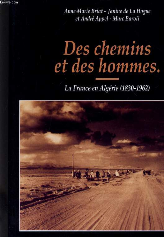 DES CHEMINS ET DES HOMMES - LA FRANCE EN ALGERIE (1830-1962)