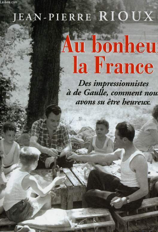 AU BONHEUR LA FRANCE - DES IMPRESSIONNISTES A DE GAULLE, COMMENT NOUS SU TRE HEUREUX