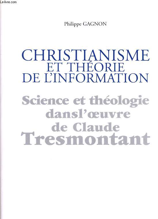 CHRISTIANISME ET THEORIE DE L'INFORMATION - SCIENCE ET THEOLOGIE DANS L'OEUVRE DE CLAUDE TRESMONTANT
