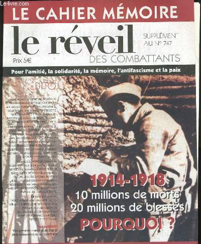 LE CAHIER MEMOIRE SUPPLEMENT AU N747 - LE REVEIL DES COMBATTANTS - 1914-18 10 MILLIONS DE MORTS 20 MILLIONS DE BLESSES POURQUOI ?
