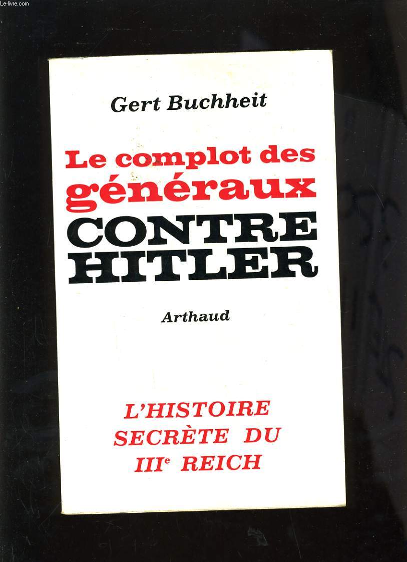 LE COMPLOT DES GENERAUX CONTRE HITLER - L'HISTOIRE SECRETE DU IIIe REICH